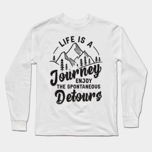 Life Is A Journey Enjoy, The Spontaneous Detours Long Sleeve T-Shirt